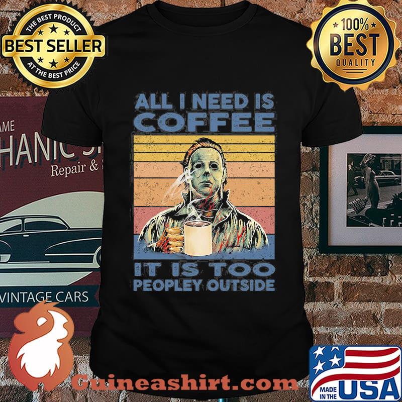 Halloween michael myers all i need is coffee it is too peopley outside vintage retro shirt