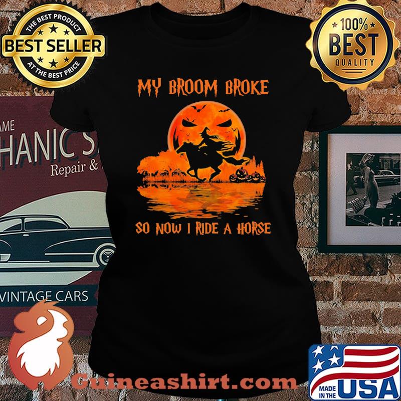 Halloween my broom broke so now i ride a horse s Laides tee