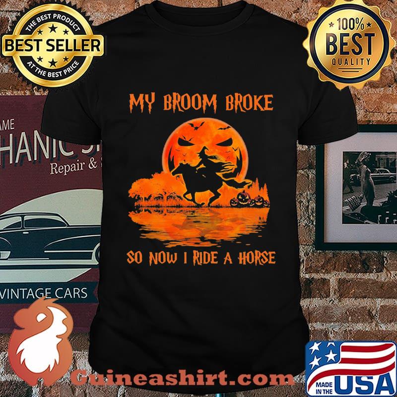 Halloween my broom broke so now i ride a horse shirt