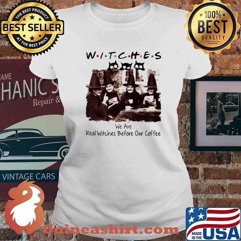 Halloween witches we are real witches before our coffee s Ladies tee
