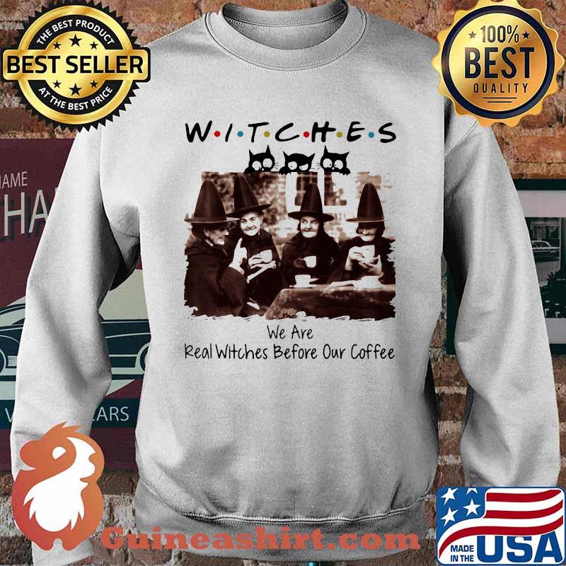 Halloween witches we are real witches before our coffee s Sweater