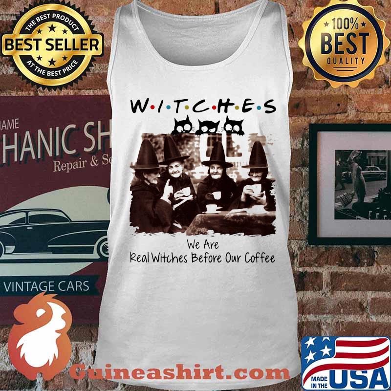 Halloween witches we are real witches before our coffee s Tank top
