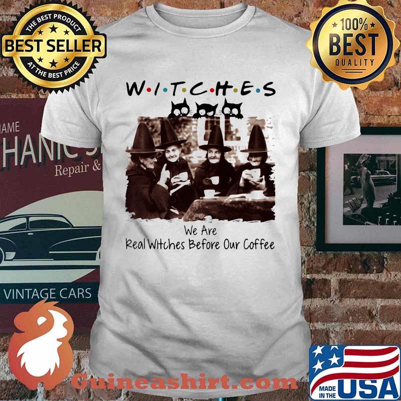 Halloween witches we are real witches before our coffee shirt