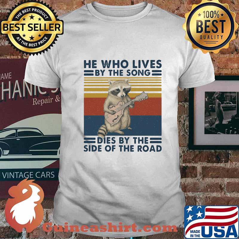 HE WHO LIVES BY THE SONG DIES BY THE SIDE OF THE ROAD RACCOON VINTAGE RETRO SHIRT