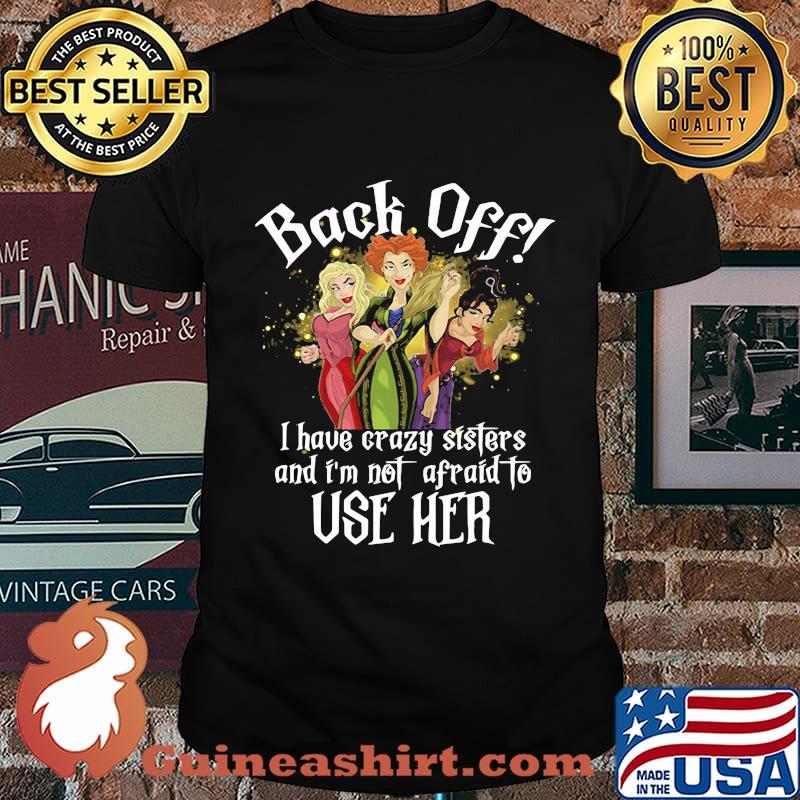 Hocus pocus witch back off i have crazy sisters and i'm not afraid to use her shirt