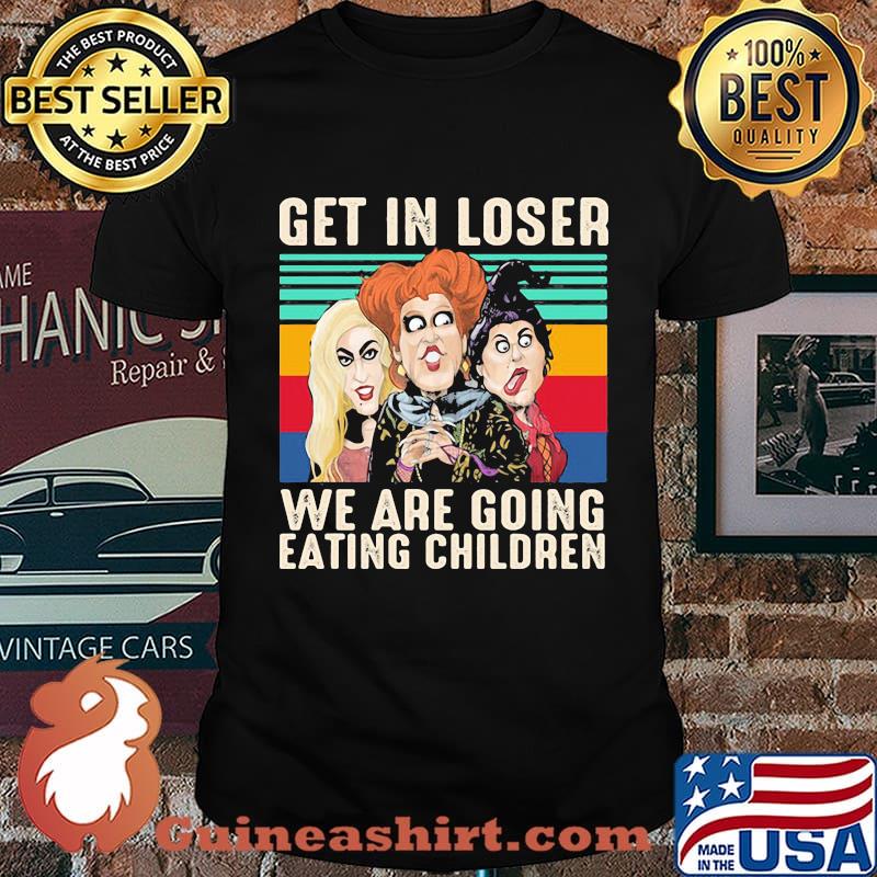 Hocus pocus witch get in loser we are going eating children vintage retro shirt