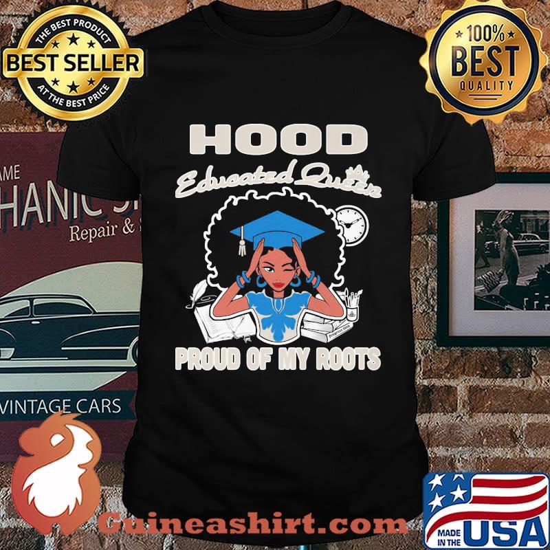 Hood educated queen proud of my roots shirt