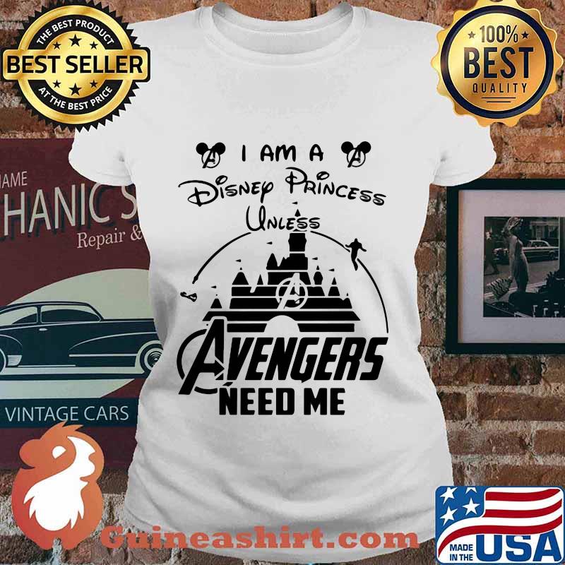 I am a disney princess unless avengers need me s Ladies tee