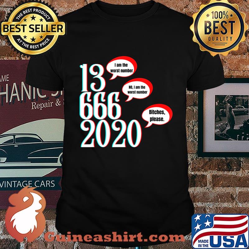 I am the worst number 13 666 2020 Bitches Please T-Shirt