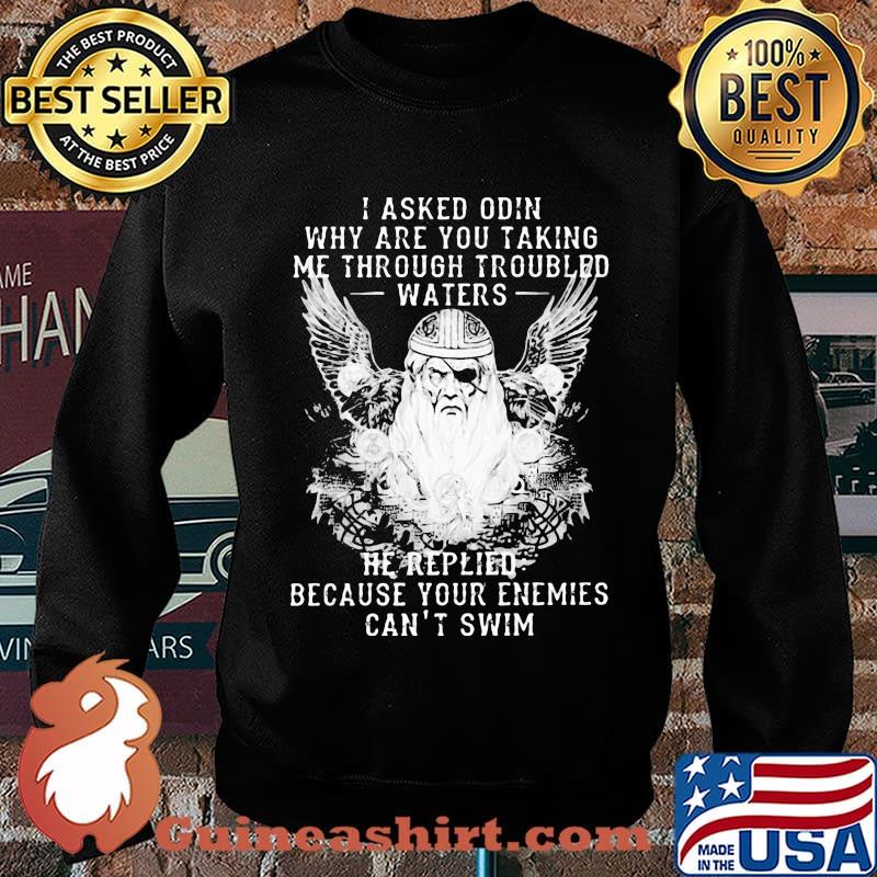 I asked odin why are you taking me through troubled water he replied because your enemies can't him s Sweater
