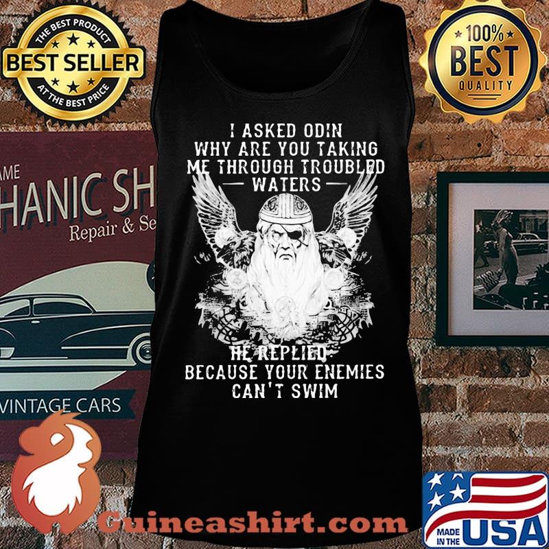 I asked odin why are you taking me through troubled water he replied because your enemies can't him s Tank top
