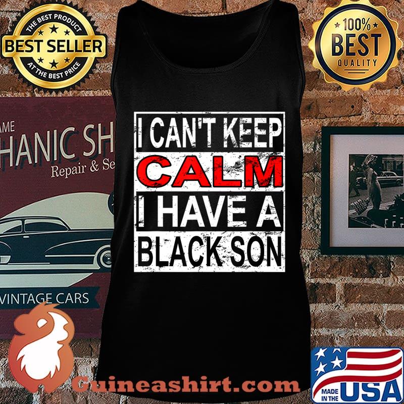 I Can't Keep Calm I Have A Black Son Black Lives Matter BLM T-Shirt Tank top