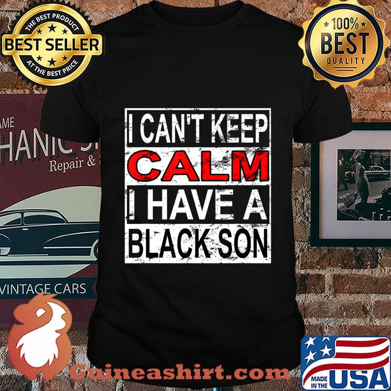 I Can't Keep Calm I Have A Black Son Black Lives Matter BLM T-Shirt