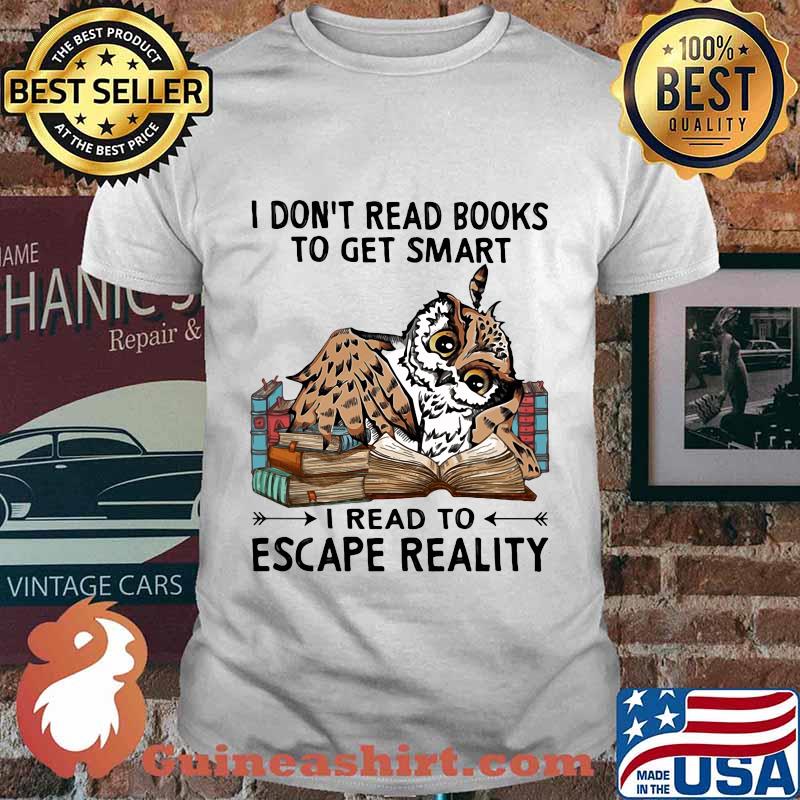 I Don't Read Books To Get Smart I Read To Escape Reality Owl Shirt