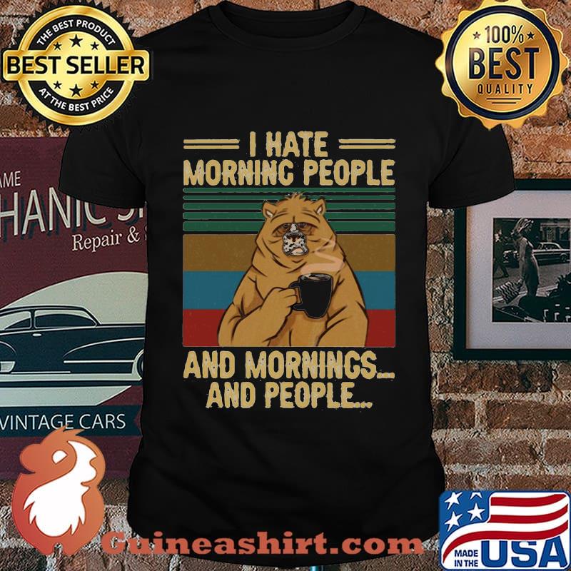 I HATE MORNING PEOPLE AND MORNINGS AND PEOPLE BEAR COFFEE VINTAGE RETRO SHIRT