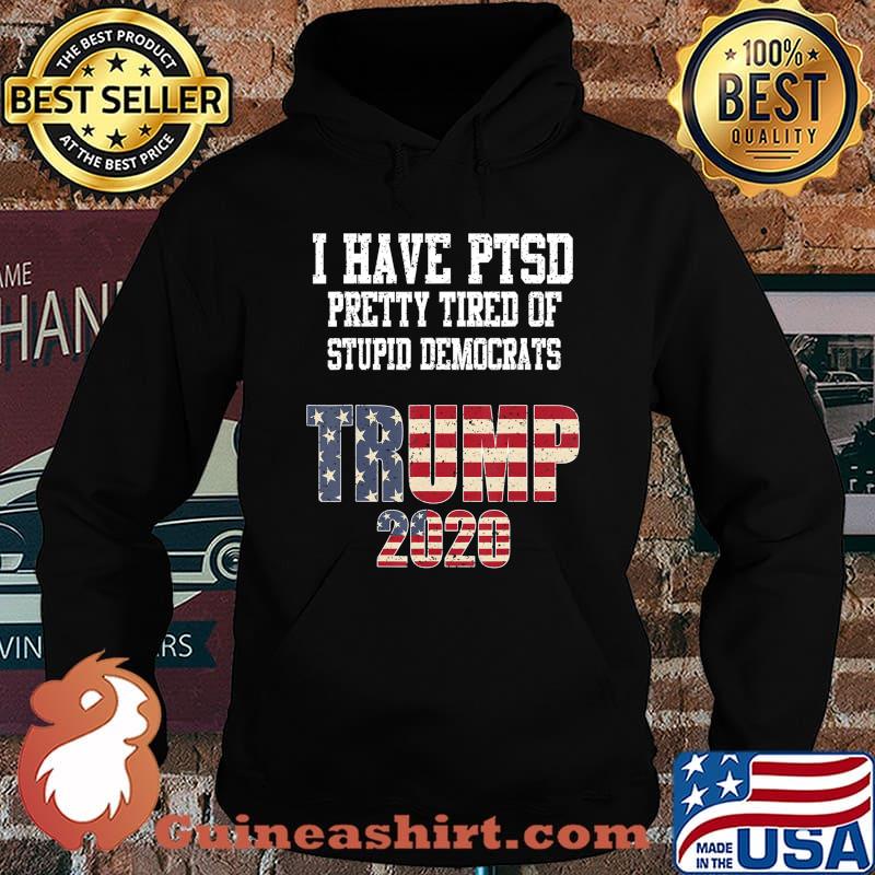 I Have PTSD Pretty Tired of Stupid Democrats Trump 2020 Gift T-Shirt Hoodie