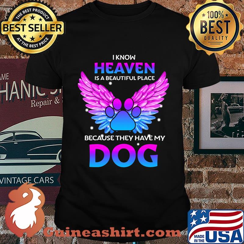 I know heaven is a beautiful place because they have my paw dog shirt