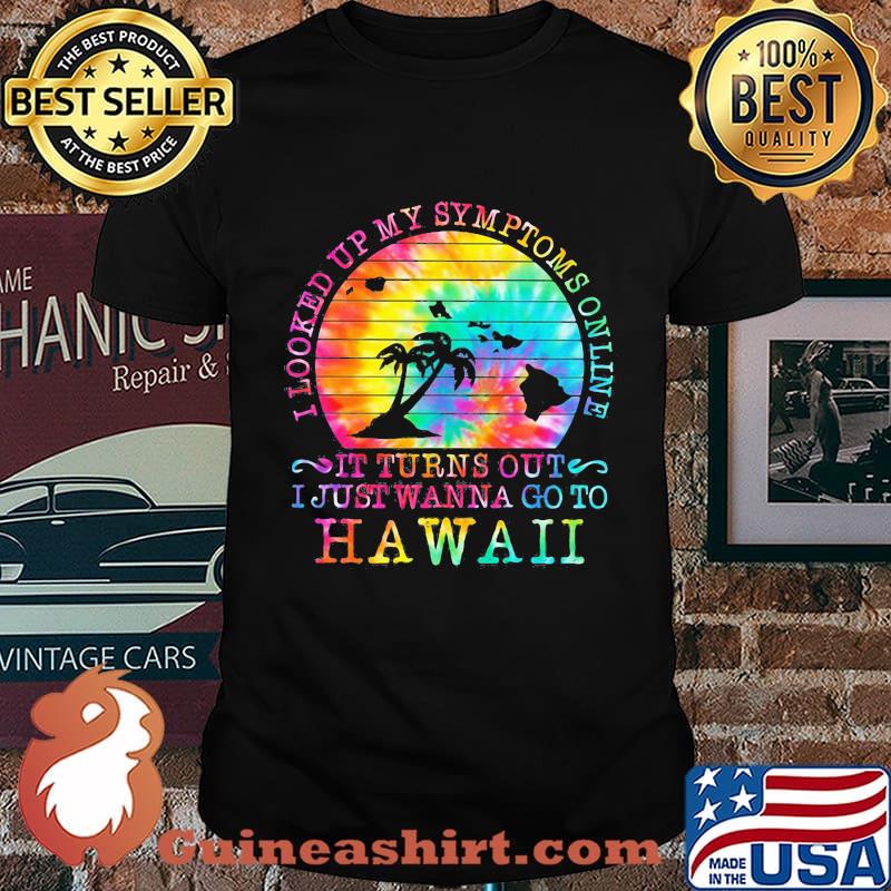 I looked up my symptoms online it turns out i just wanna go to hawaii vintage retro shirt