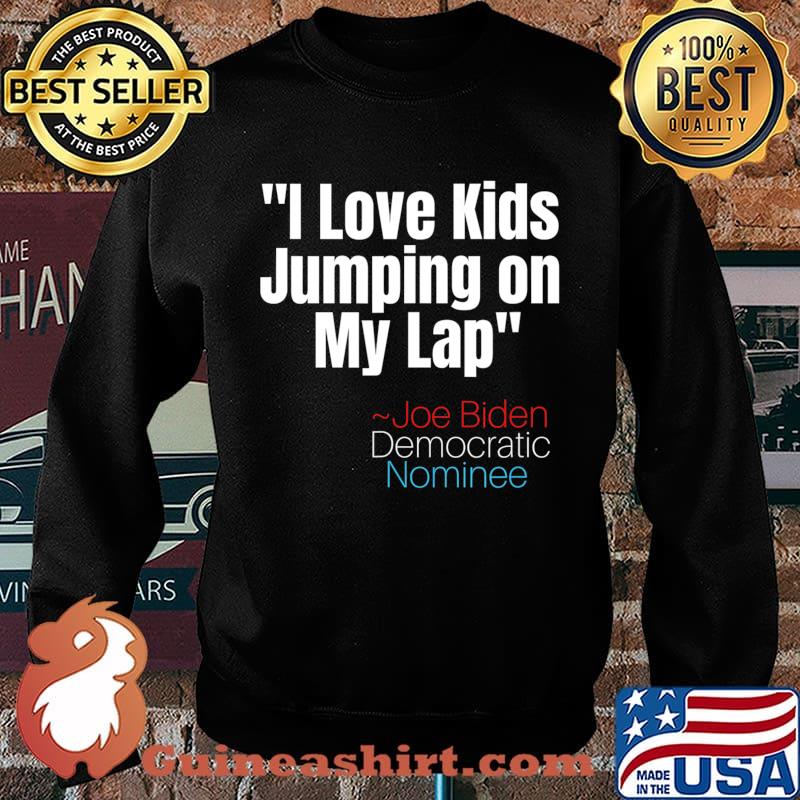I Love Kids Jumping on my Lap tee,Creepy Joe Biden Quote T-Shirt Sweater