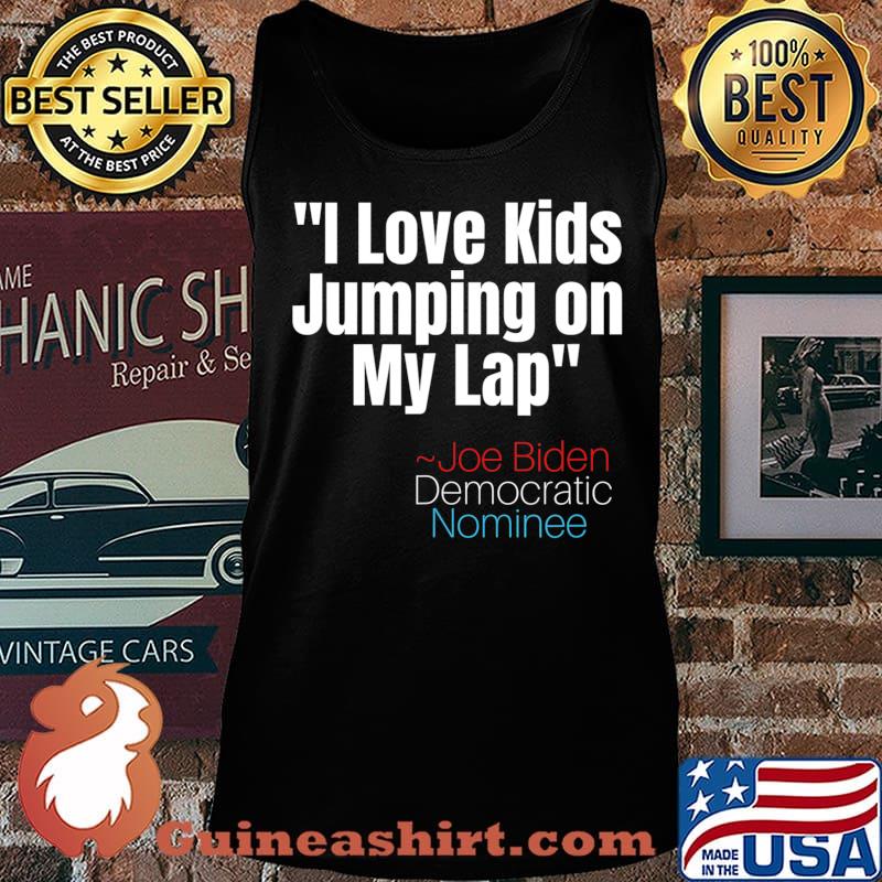 I Love Kids Jumping on my Lap tee,Creepy Joe Biden Quote T-Shirt Tank top