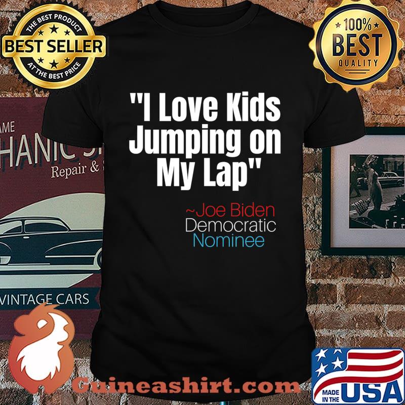 I Love Kids Jumping on my Lap tee,Creepy Joe Biden Quote T-Shirt