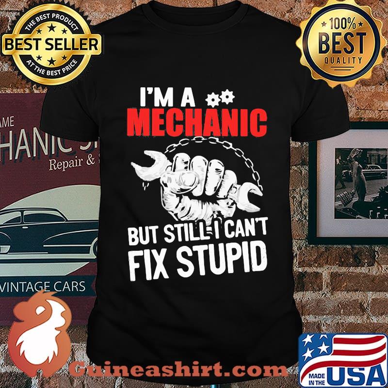 I'm a mechanic but still i can't fix stupid shirt