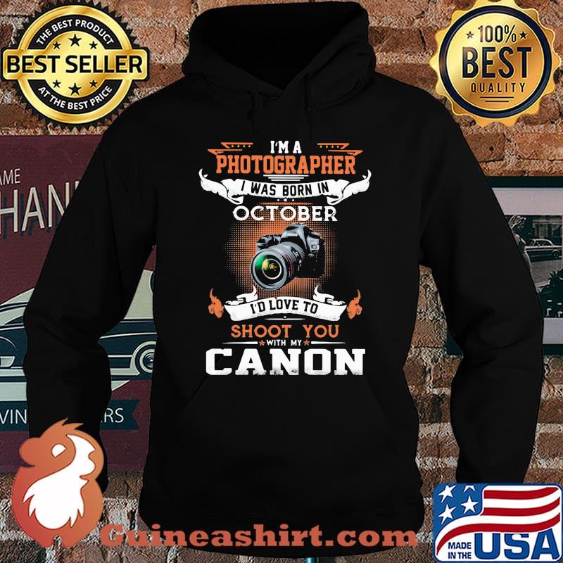 I'm a photographer i was born in october i'd love to shoot you with my canon s Hoodie