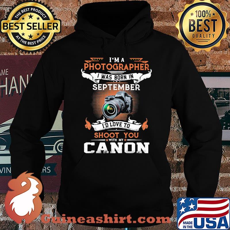 I'm a photographer i was born in september i'd love to shoot you with my canon s Hoodie