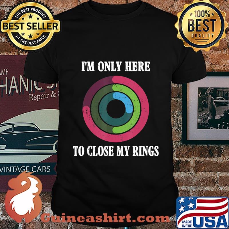 I'm Only Here To Close My Ring Tee T-Shirt