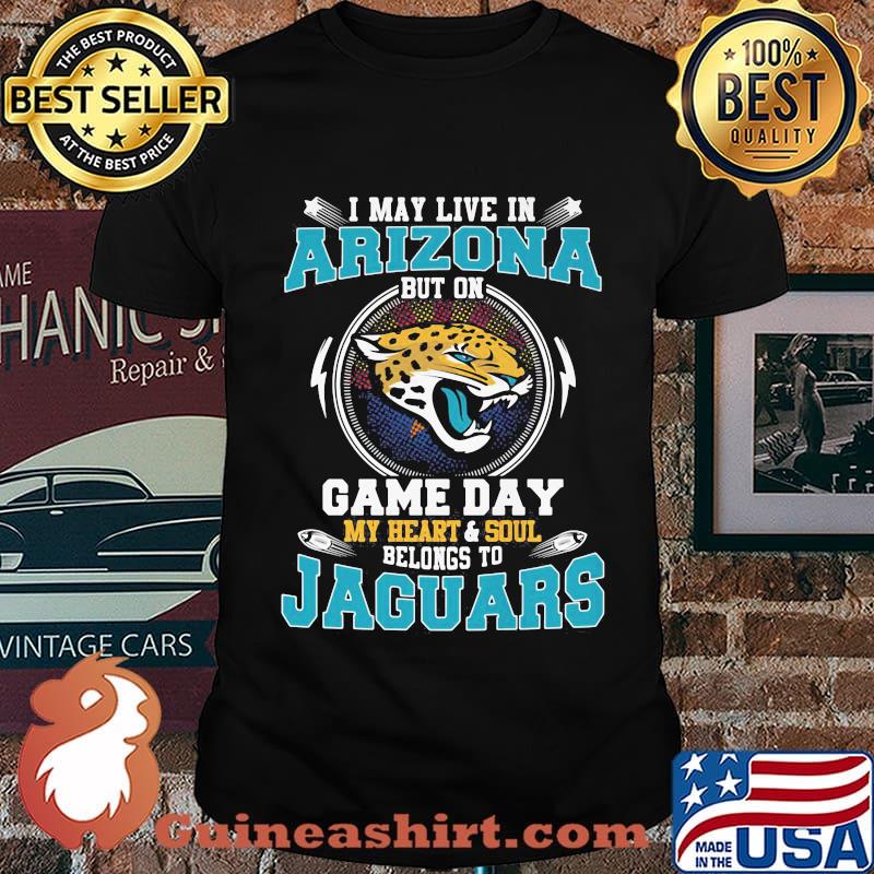 I may live in arizona but on game day my heart and soul belongs to jaguars shirt