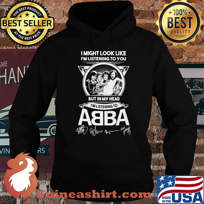 I might look like i'm listening to you but in my head i'm listening to abba signatures s Hoodie
