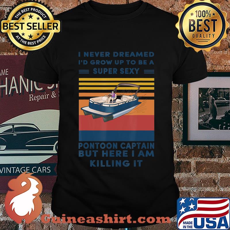 I Never Dreamed I'd Grow Up To Be A Super Sexy Pontoon lover T-Shirt
