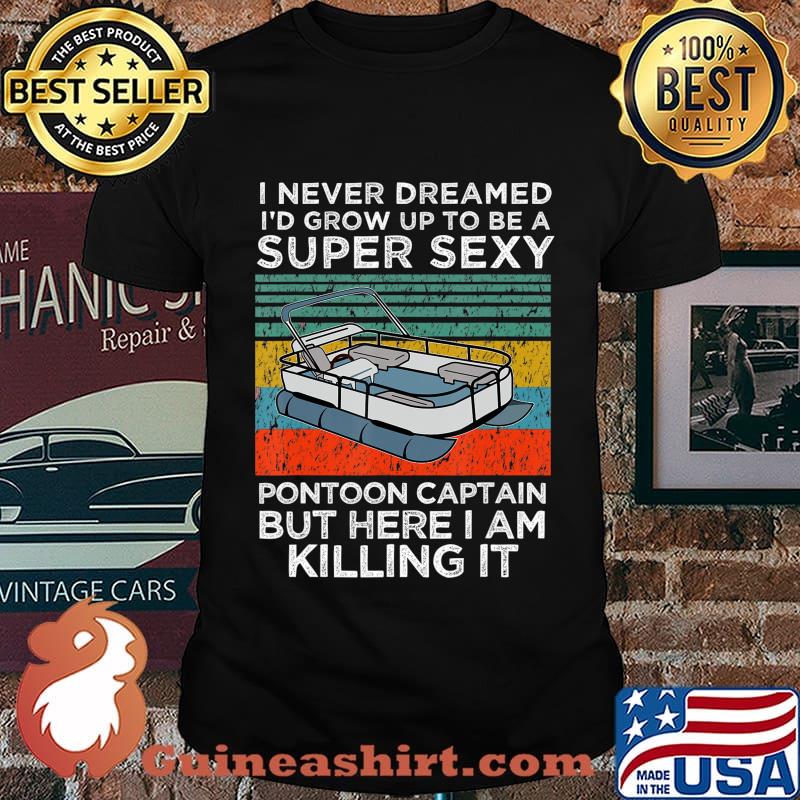 I Never Dreamed I'd Grow Up to be Super Sexy Pontoon Captain T-Shirt