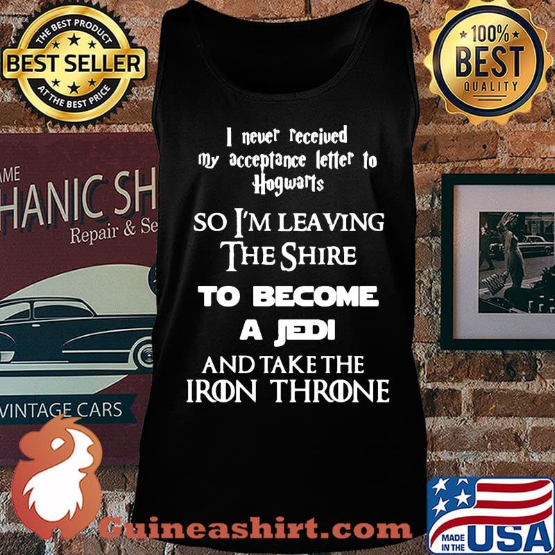 I never received my acceptance letter to hogwarts so leaving the shire to become a jedi and take the iron throne s Tank top