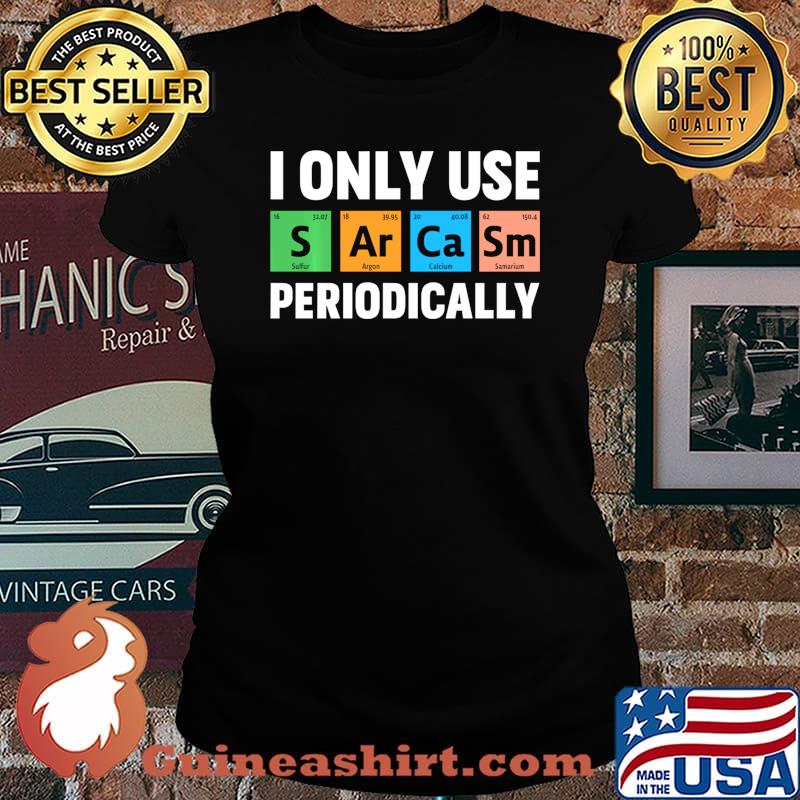 I Only Use Sarcasm Periodically Funny Science Chemical Shirt Laides tee