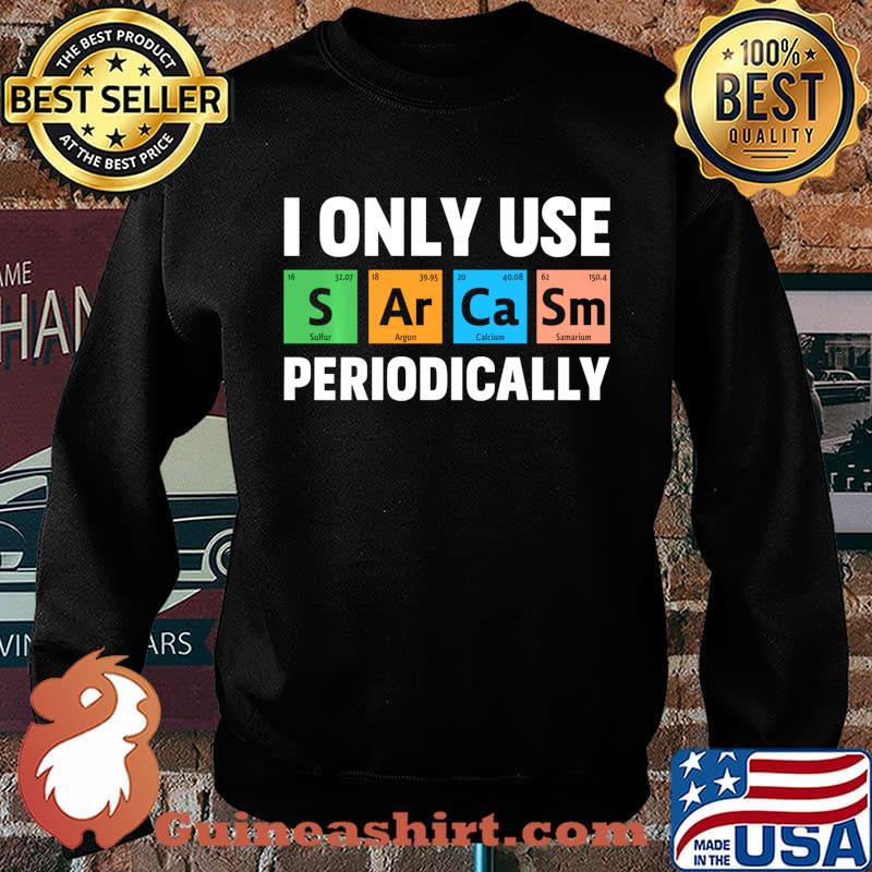 I Only Use Sarcasm Periodically Funny Science Chemical Shirt Sweater