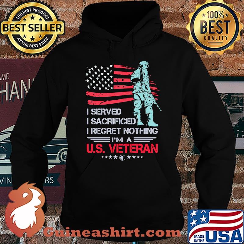I Served I Sacrificed I Regret Nothing I'm A US Veteran American Flag Independence Day Shirt Hoodie