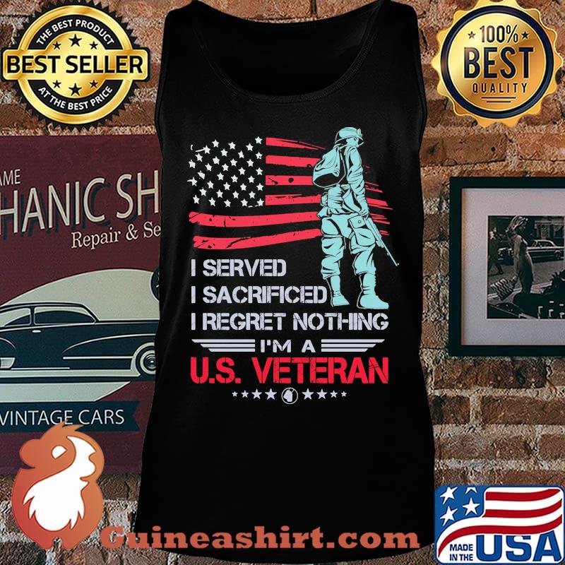 I Served I Sacrificed I Regret Nothing I'm A US Veteran American Flag Independence Day Shirt Tank top