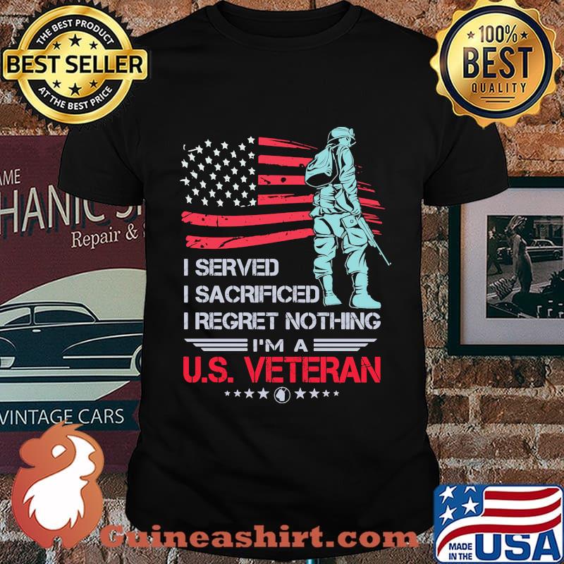 I Served I Sacrificed I Regret Nothing I'm A US Veteran American Flag Independence Day Shirt