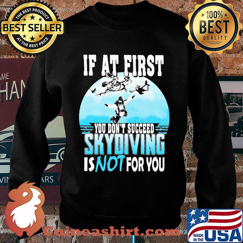 If at first you don't succeed skydiving is not for you s Sweater