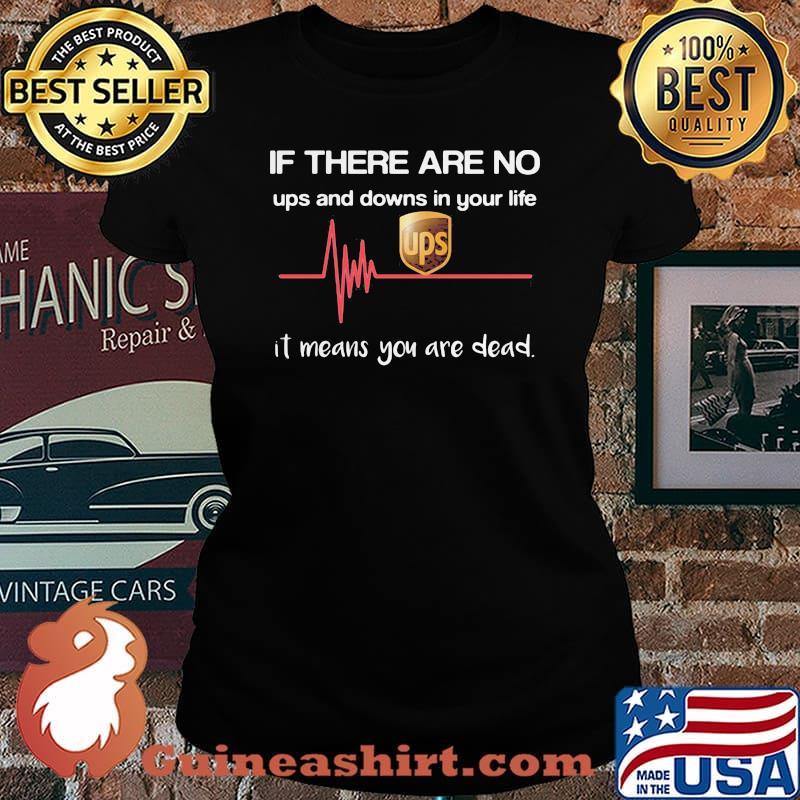 If there are no ups and downs in your life it means you are dead s Laides tee