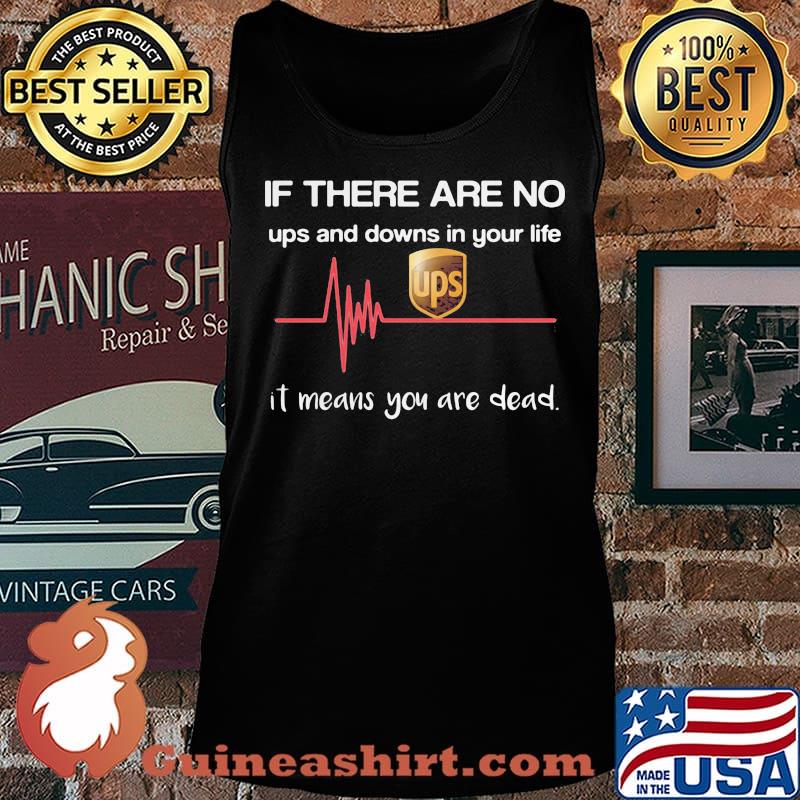 If there are no ups and downs in your life it means you are dead s Tank top