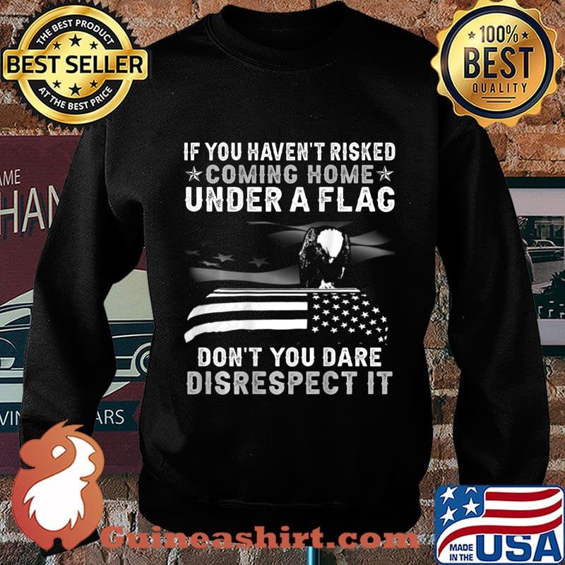 If You Haven't Risked Coming Home Under A Flag BACK PRINT T-Shirt Sweater