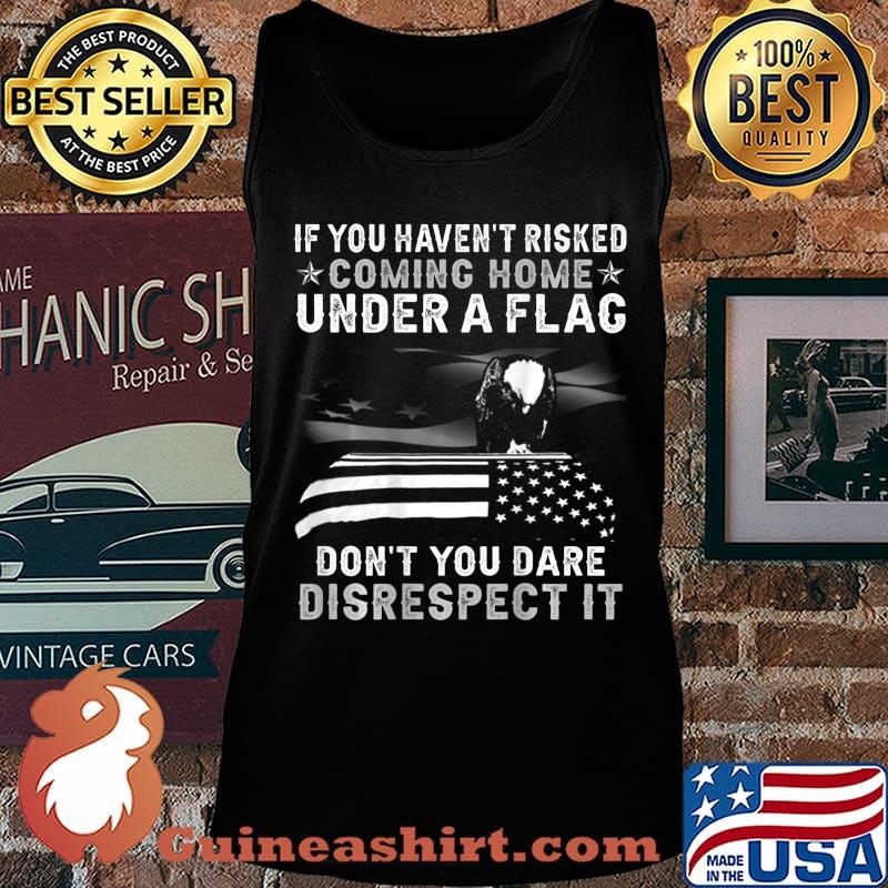 If You Haven't Risked Coming Home Under A Flag BACK PRINT T-Shirt Tank top