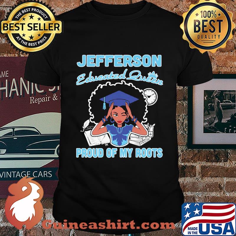 Jefferson educated queen proud of my roots shirt