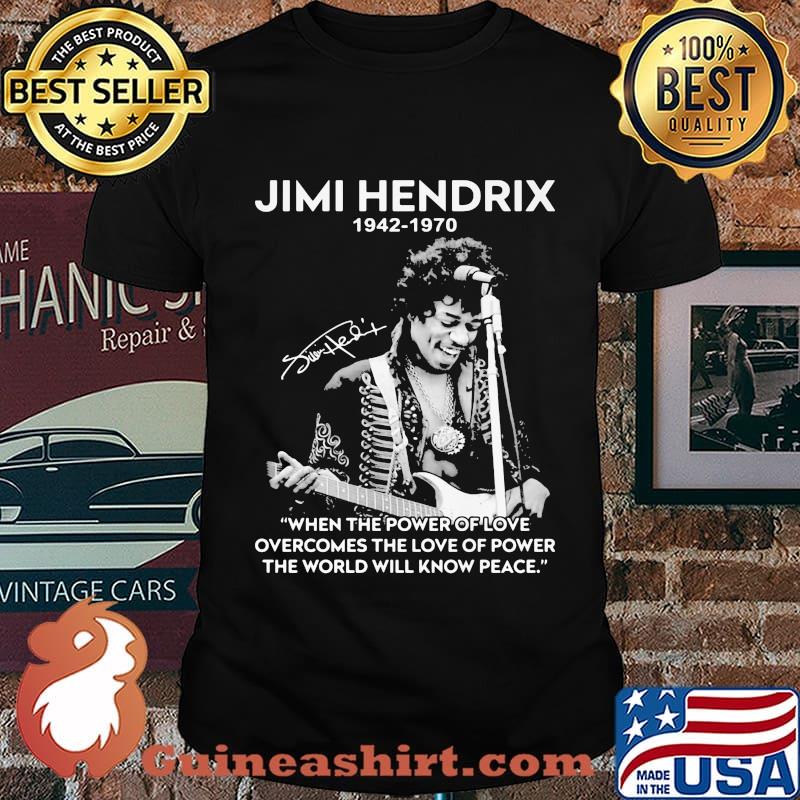 Jimi hendrix 1942 1970 when the power of love overcomes the love of power the world will know peace signature shirt