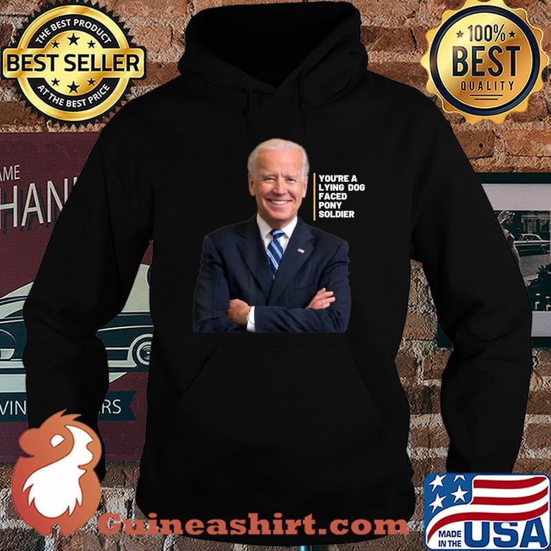 Joe Biden you're a lying dog faced pony soldier T-Shirt Hoodie