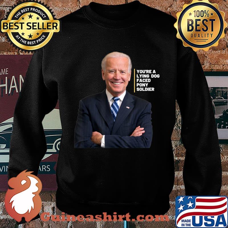Joe Biden you're a lying dog faced pony soldier T-Shirt Sweater