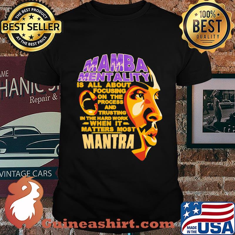Kobe bryant mamba mentality is all about focusing on the process and trusting in the hard work when it matters most mantra shirt