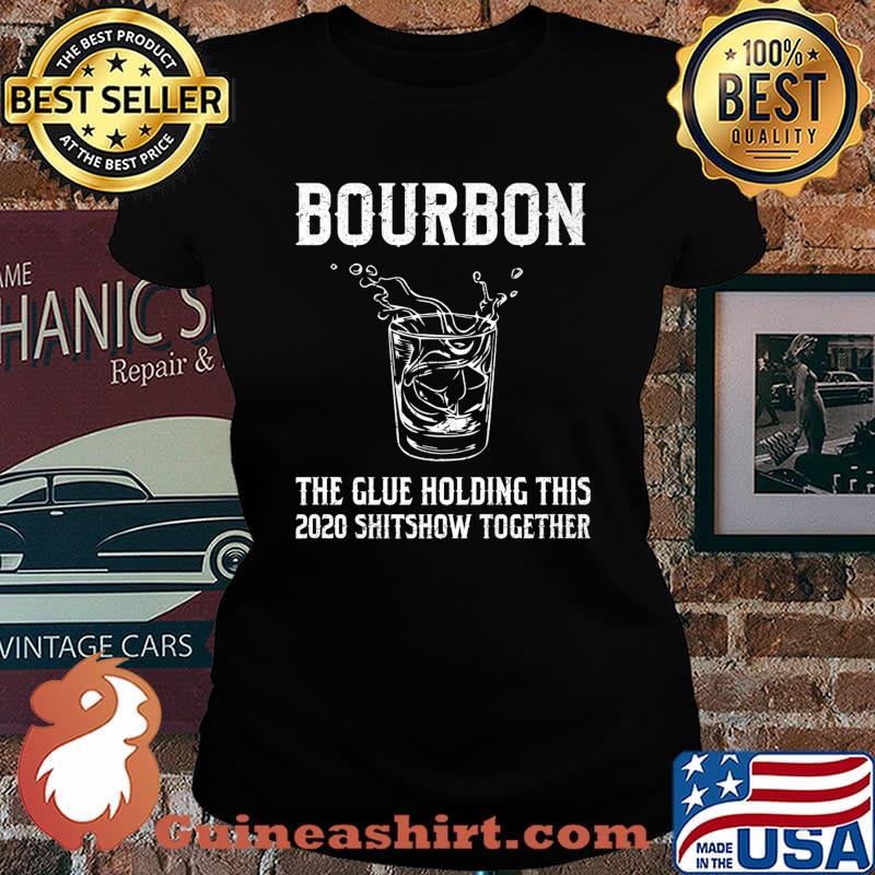 Liquor Bourbon The Glues Holding This 2020 Shitshow Together Premium T-Shirt Laides tee